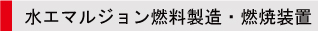 水エマルジョン燃料製造・燃焼装置